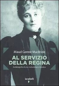 Al servizio della regina. Autobiografia di una rivoluzionaria irlandese