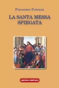 La santa messa spiegata di Francesco Potenza, 2008, Edizioni Amicizia Cristiana