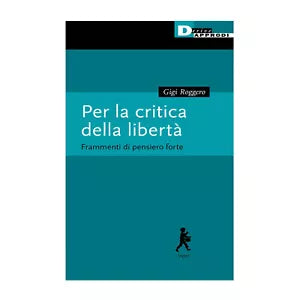 Per la critica della libert Frammenti di pensiero forte di Gigi Roggero