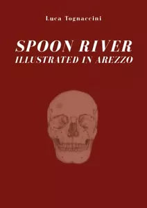 Spoon river illustrated in Arezzo di Luca Tognaccini, 2019, Youcanprint