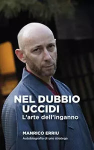 NEL DUBBIO UCCIDI: L’arte dell’inganno. Autobiografia di uno stratega di Manrico