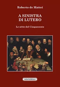 A SINISTRA DI LUTERO Le sette del Cinquecento di Roberto De Mattei, Solfanelli