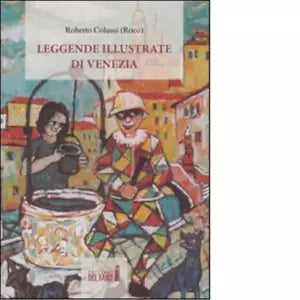 Leggende illustrate di Venezia di Colussi Roberto Roco