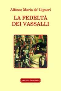 La fedelta dei vassalli di Alfonso Maria De’ Liguori, 2005, Edizioni Amicizia Cr