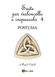 Suite per violoncello e crepuscolo 4 POSTUMA, Angelo Copelli, 2017, Youcanprin