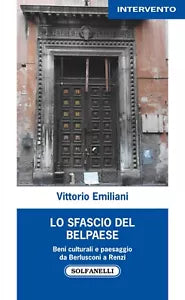 Lo sfascio del Belpaese Beni culturali e paesaggio da Berlusconi a Renzi di Vi