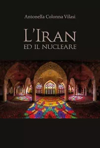 L’Iran e il nucleare - Antonella Colonna Vilasi, 2020, Youcanprint
