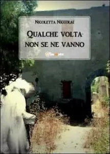 Qualche volta non se ne vanno di Nicoletta Niccolai, 2011, Youcanprint