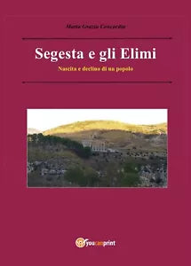 Segesta e gli Elimi - Maria Grazia Concordia, 2017, Youcanprint