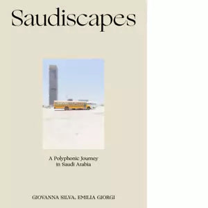 Saudiscapes A polyphonic journey in Saudi Arabia Ediz italiana e inglese