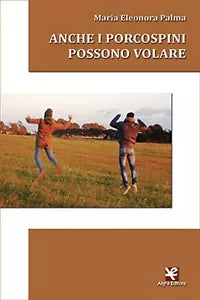 Anche i porcospini possono volare di Maria E. Palma, 2020, Algra Editore
