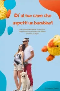 Di al tuo cane che aspetti un bambino Una guida preziosa per tutti coloro che