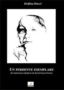 Un perdente esemplare. Le ridicole imprese di Antonello Colli di Delfina Ducci