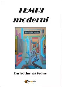 Tempi moderni. Racconti & poesie di Enrico J. Scano, 2014, Youcanprint