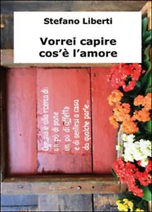 Vorrei capire cos’e l’amore di Stefano Liberti, 2014, Youcanprint