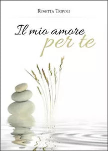 Il mio amore per te di Rosetta Tripoli, 2016, Youcanprint