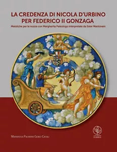 La credenza di Nicola d’Urbino per Federico II Gonzaga. Maioliche per le nozze