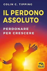 Il perdono assoluto Perdonare per crescere di Colin C Tipping