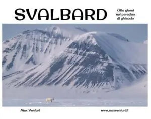 SVALBARD Otto giorni nel paradiso di ghiaccio di Max Venturi