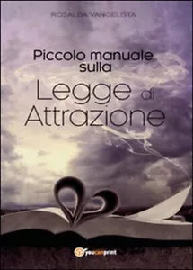 Piccolo manuale sulla legge di attrazione - Rosalba Vangelista, 2015, Youcanp