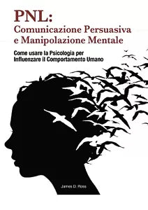 PNL: Comunicazione Persuasiva e Manipolazione Mentale di James D. Ross, 2021