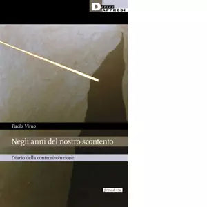 Negli anni del nostro scontento Diario della controrivoluzione di Paolo Virno