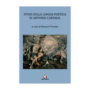 Studi sulla lingua poetica di Antonio Carvajal di Rosario Trovato, Algra Ed.