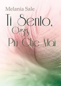 Ti Sento, Oggi Piu Che Mai di Melania Sale, 2018, Youcanprint