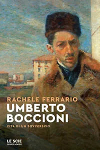 Umberto Boccioni Vita di un sovversivo