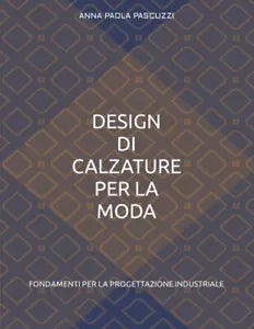 DESIGN DI CALZATURE PER LA MODA: FONDAMENTI PER LA PROGETTAZIONE INDUSTRIALE di