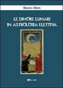 Le dimore lunari in astrologia elettiva - Giacomo Albano, 2012, Youcanprint