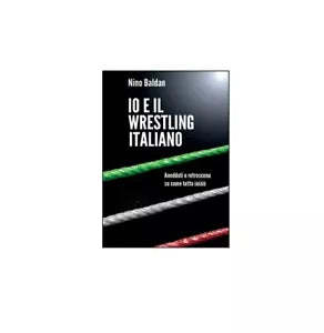 Io e il wrestling italiano - Nino Baldan, 2015, Youcanprint