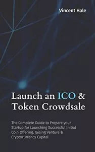 Launch an ICO and Token Crowdsale The Complete Guide to Prepare Your Startup for