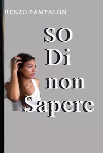 So di non sapere di Renzo Pampalon, 2021, Youcanprint