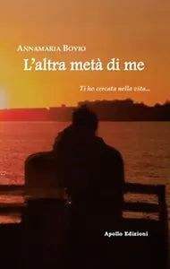 L’altra meta di me. Ti ho cercato nella vita... di Annamaria Bovio, 2019, Apo