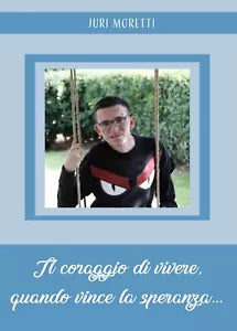 Il coraggio di vivere, quando vince la speranza... di Juri Moretti, 2021