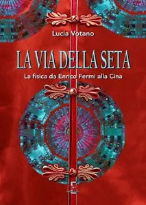 La via della seta La fisica da Enrico Fermi alla Cina di Lucia Votano