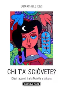 Chi t’a’ sciovete? Dieci racconti tra la Maiella e la Luna di Ugo Iezzi, 2021,