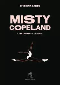 Misty Copeland La mia anima sulle punte di Cristina Sarto