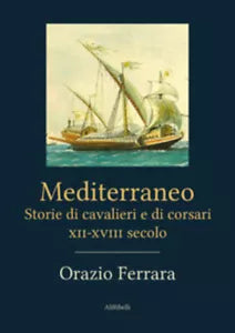 Mediterraneo. Storie di cavalieri e corsari XII-XVIII secolo di Orazio Ferrara,