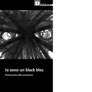 Io sono un black bloc Poesia e pratica della sovversione