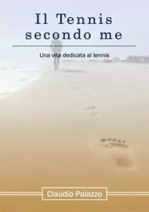 Il Tennis secondo me Una vita dedicata al tennis di Claudio Palazzo