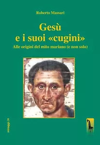 Gesu e i suoi «cugini». Alle origini del mito mariano e non solo di Roberto Ma