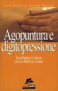 Agopuntura e digitopressione. Sconfiggere il dolore con la medicina cinese di Lu