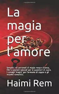 La Magia per L’amore Semplici Riti Personali Di Magia Rossa e Bianca, Filtri e P