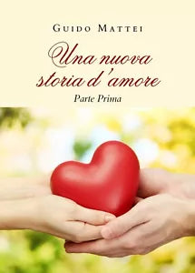 Una nuova storia d’amore. Parte Prima di Guido Mattei, 2020, Youcanprint