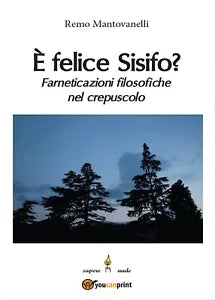 E felice Sisifo? Farneticazioni filosofiche nel crepuscolo di Remo Mantovanelli