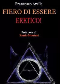 Fiero di essere eretico! - Francesco Avella, 2012, Youcanprint