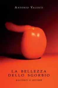 La bellezza dello sgorbio Racconti e lettere di Antonio Valenti