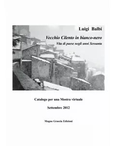 Vecchio Cilento In Bianco-Nero. Vita Di Paese Negli Anni Sessanta - Luigi Balbi